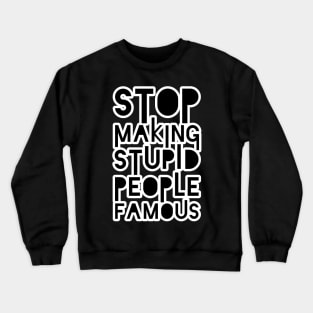 Stop Making Stupid People Famous Crewneck Sweatshirt